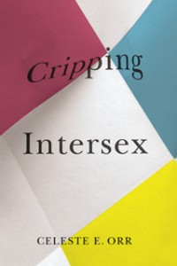 Picture of the cover of the book "Cripping Intersex' by Celeste E. Orr